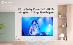 Hỗ trợ Dolby Vision® và HDR10+ nâng tầm trải nghiệm thị giác