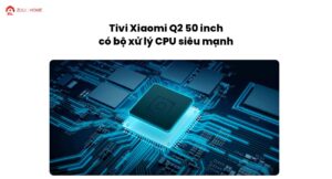Tivi Xiaomi Q2 50 inch có bộ xử lý CPU siêu mạnh