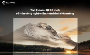 Tivi Xiaomi Q2 65 inch sở hữu công nghệ viền màn hình siêu mỏng